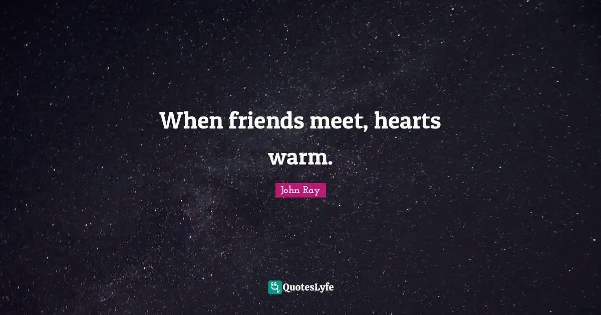When friends meet, hearts warm.