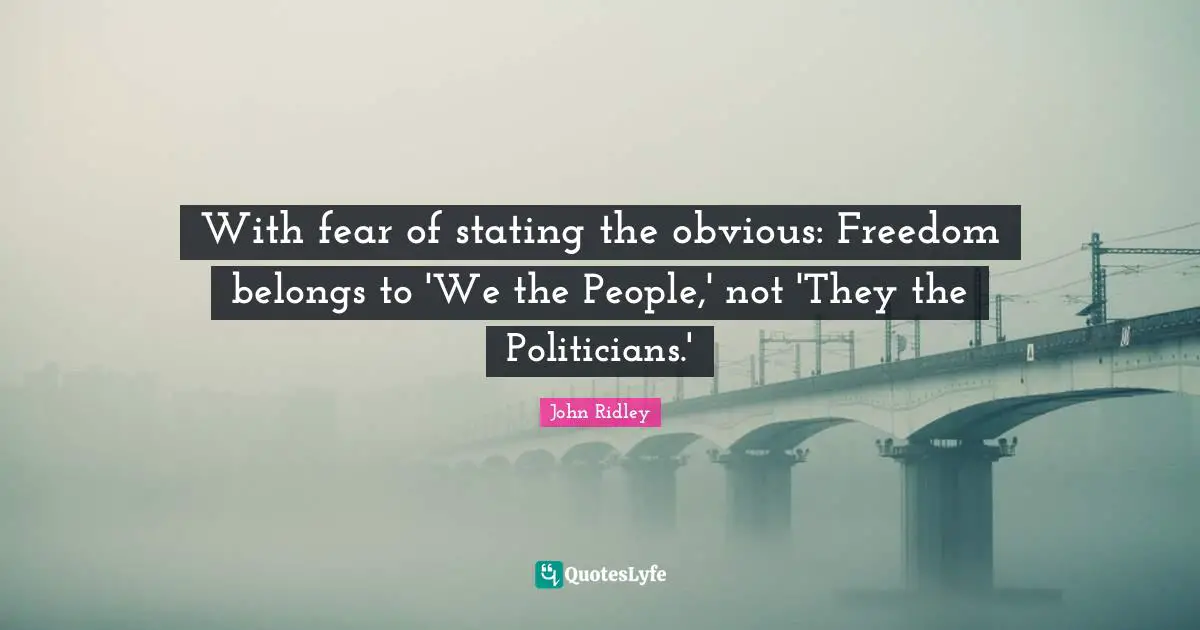 With fear of stating the obvious: Freedom belongs to 'We the People,' not 'They the Politicians.'