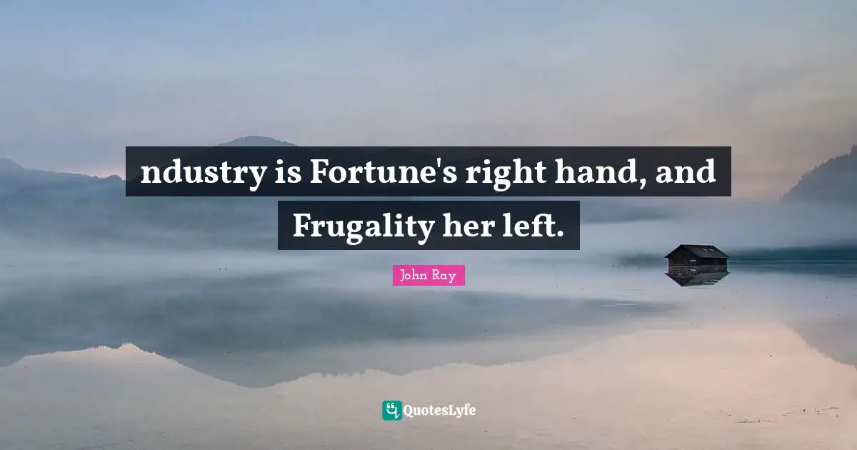 ndustry is Fortune's right hand, and Frugality her left.