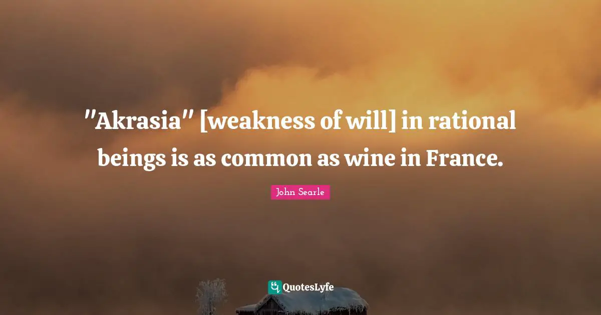 Rational Quotes: ""Akrasia" [weakness of will] in rational beings is as common as wine in France."