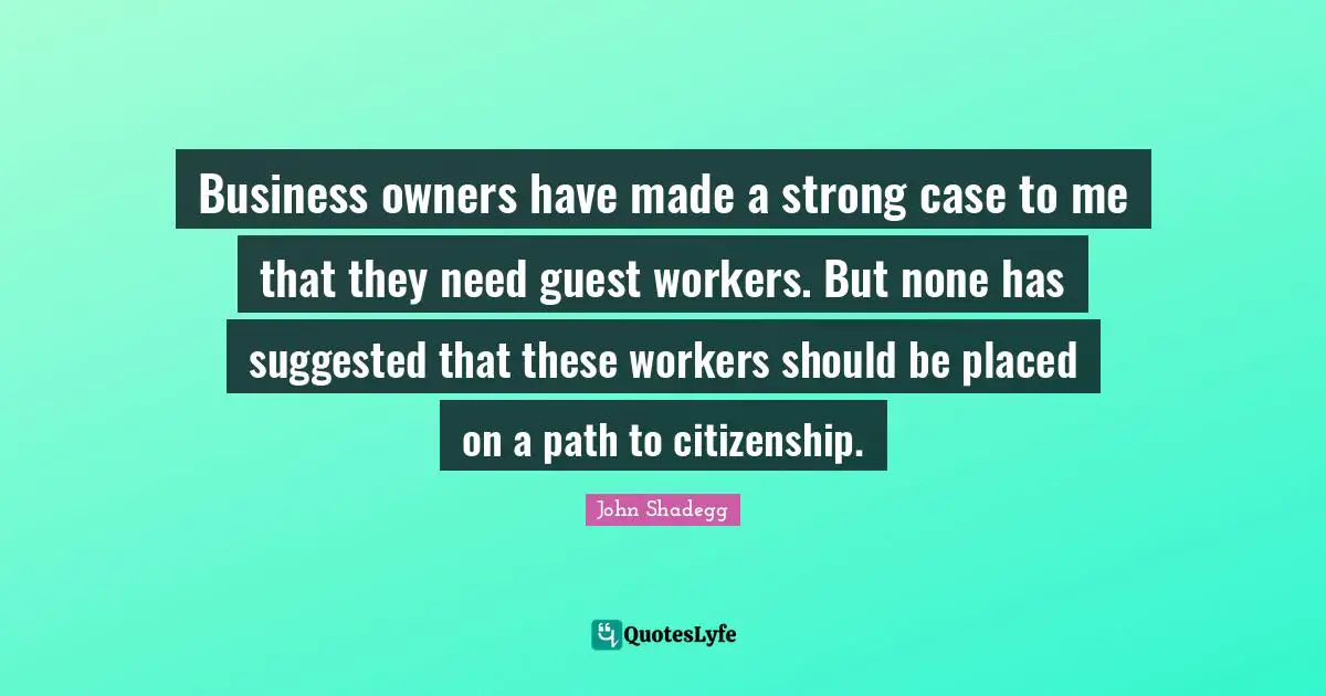 Business owners have made a strong case to me that they need guest workers. But none has suggested that these workers should be placed on a path to citizenship.