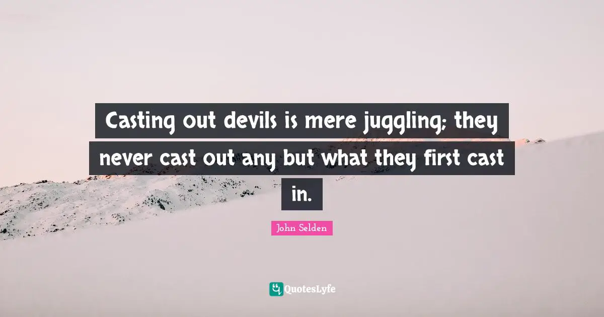 Juggling Quotes: "Casting out devils is mere juggling; they never cast out any but what they first cast in."