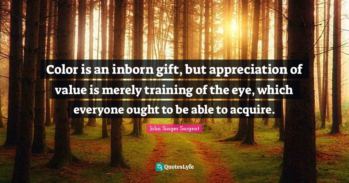 Acquire Quotes: "Color is an inborn gift, but appreciation of value is merely training of the eye, which everyone ought to be able to acquire."