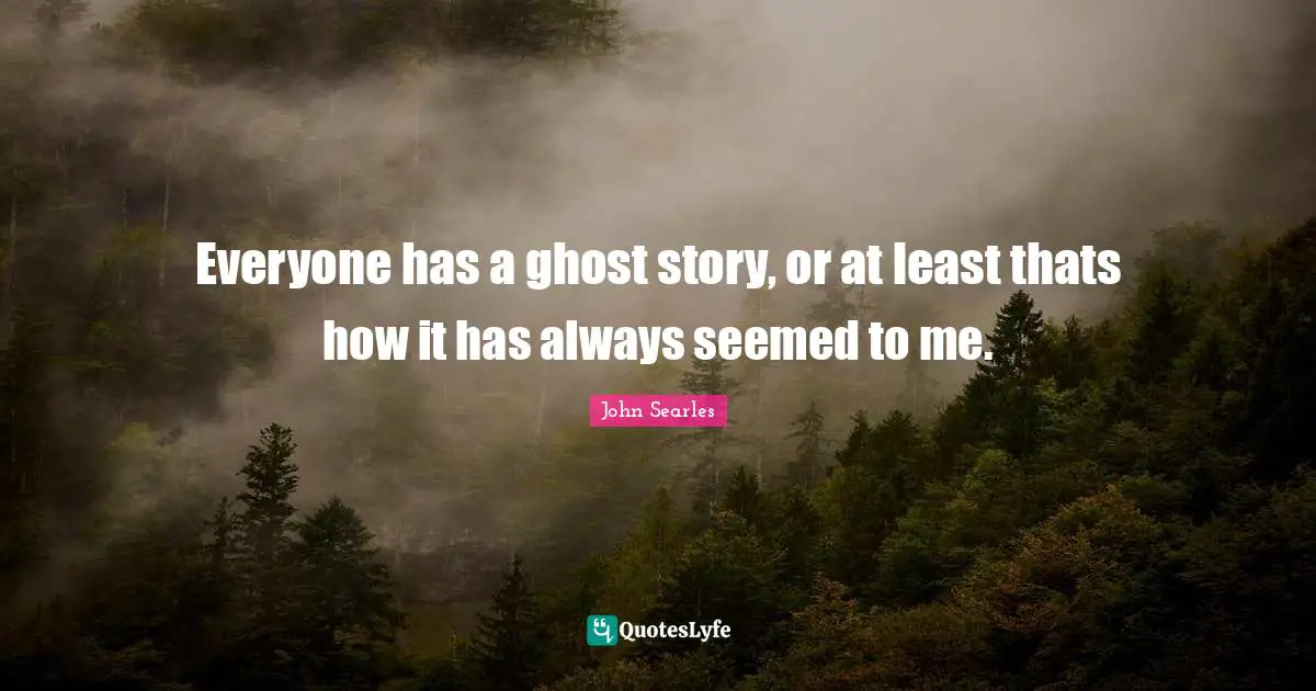 Everyone has a ghost story, or at least thats how it has always seemed to me.