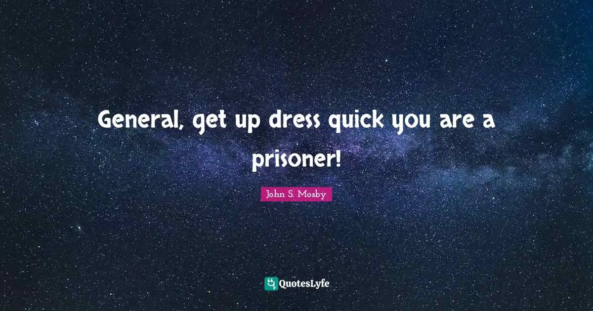 Prisoner Quotes: "General, get up dress quick you are a prisoner!"