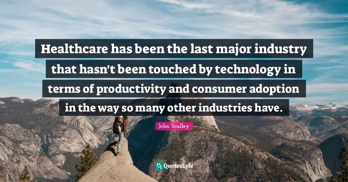 Healthcare has been the last major industry that hasn't been touched by technology in terms of productivity and consumer adoption in the way so many other industries have.