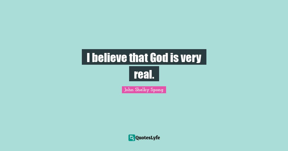 I believe that God is very real.