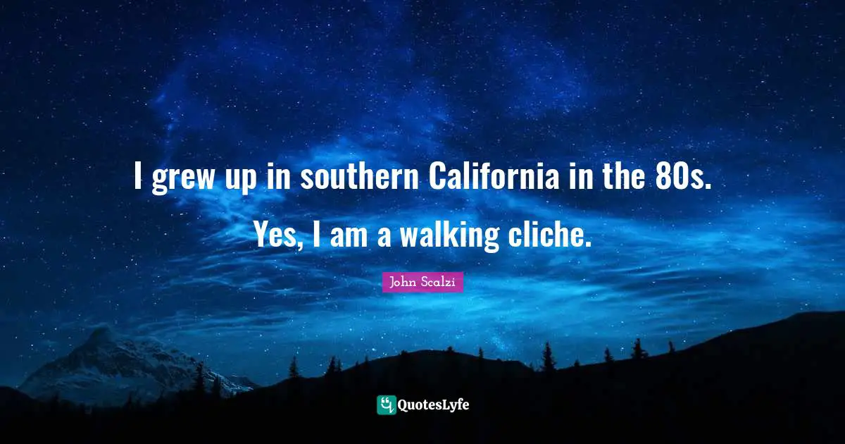 John Scalzi Quotes: "I grew up in southern California in the 80s. Yes, I am a walking cliche."