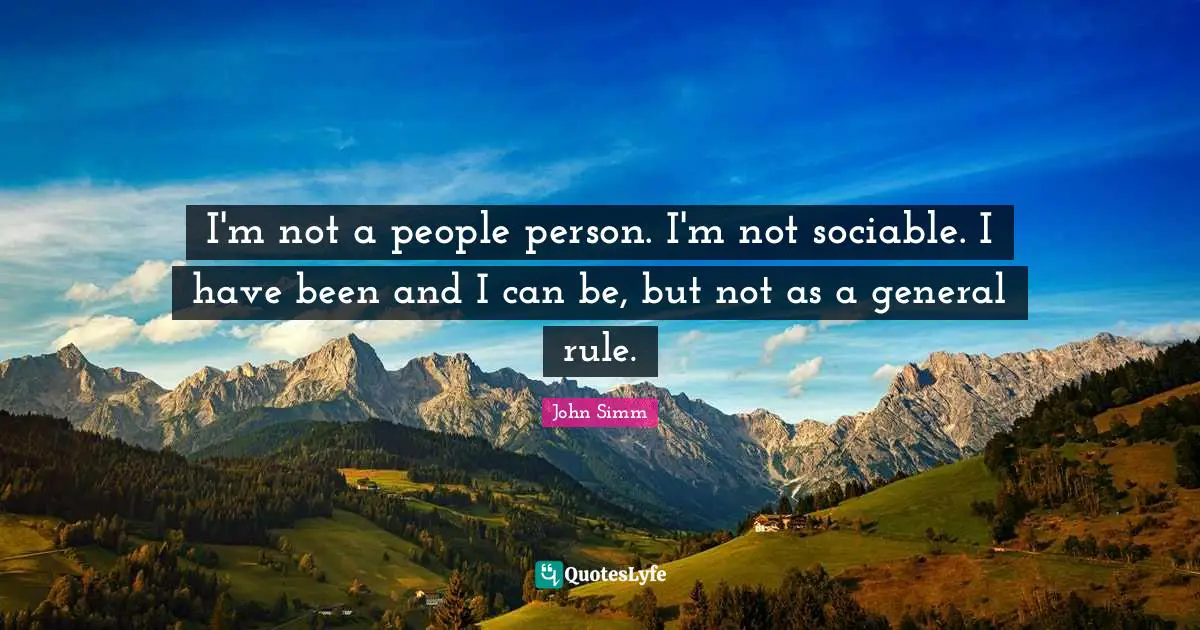 Sociable Quotes: "I'm not a people person. I'm not sociable. I have been and I can be, but not as a general rule."