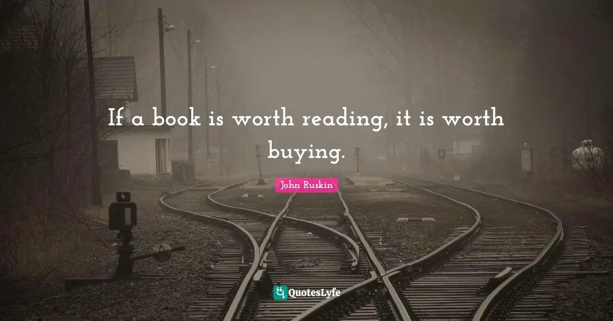 If a book is worth reading, it is worth buying.