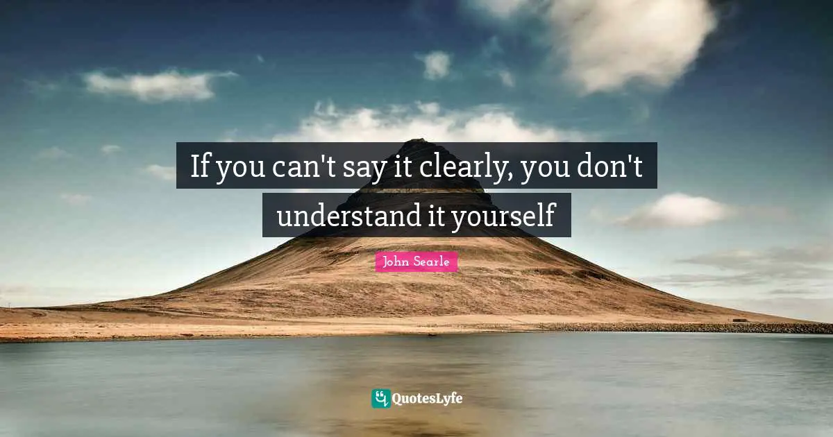 If you can't say it clearly, you don't understand it yourself