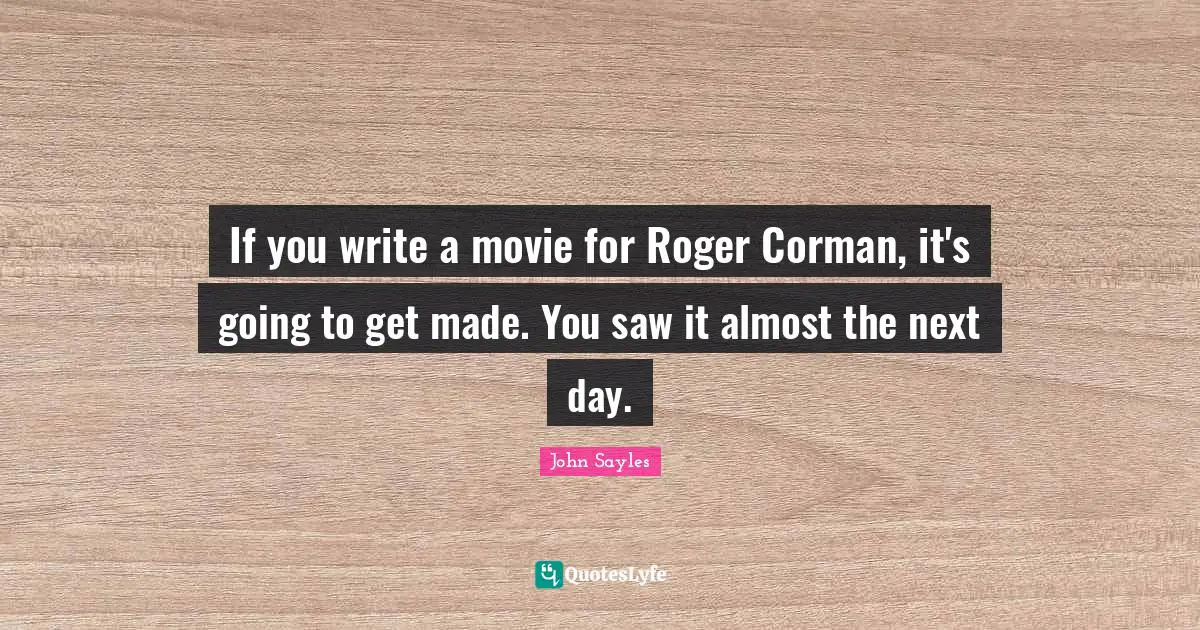 Roger Quotes: "If you write a movie for Roger Corman, it's going to get made. You saw it almost the next day."