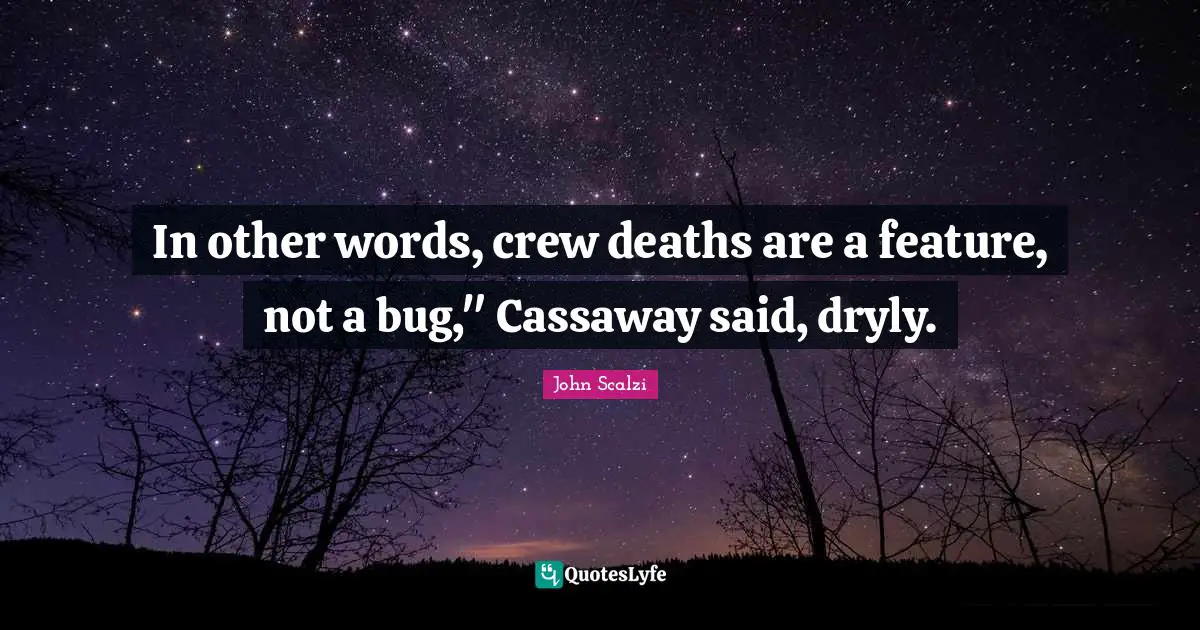 John Scalzi Quotes: "In other words, crew deaths are a feature, not a bug," Cassaway said, dryly."