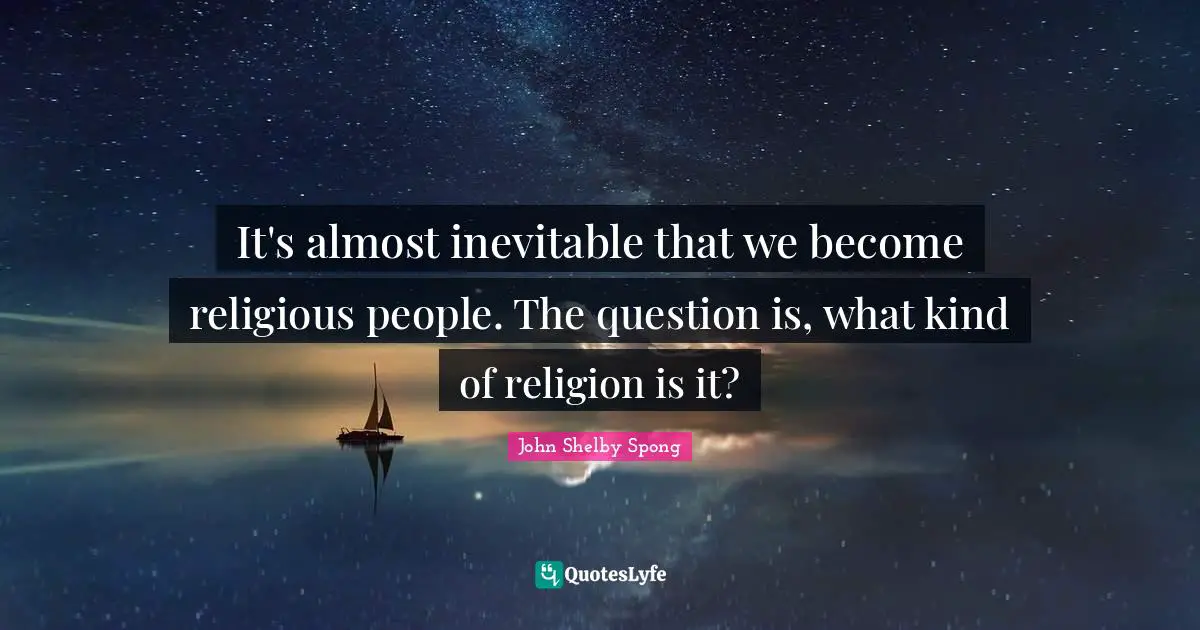 It's almost inevitable that we become religious people. The question is, what kind of religion is it?