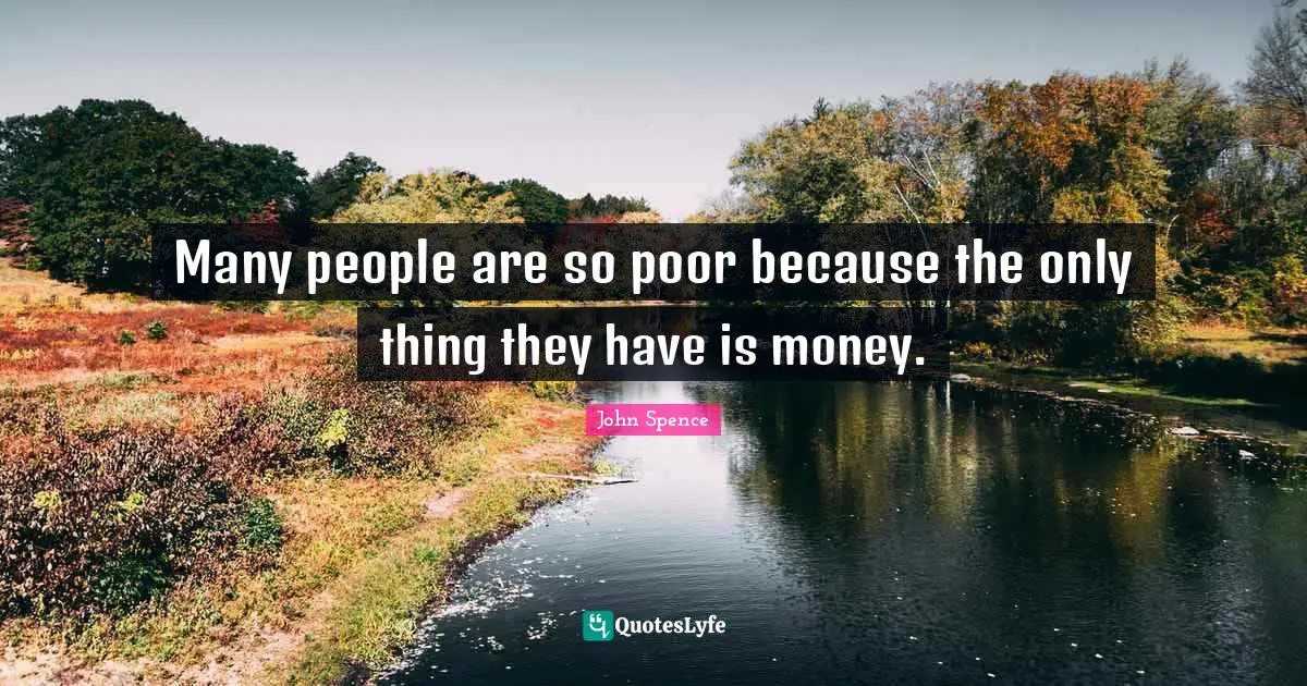 Many people are so poor because the only thing they have is money.