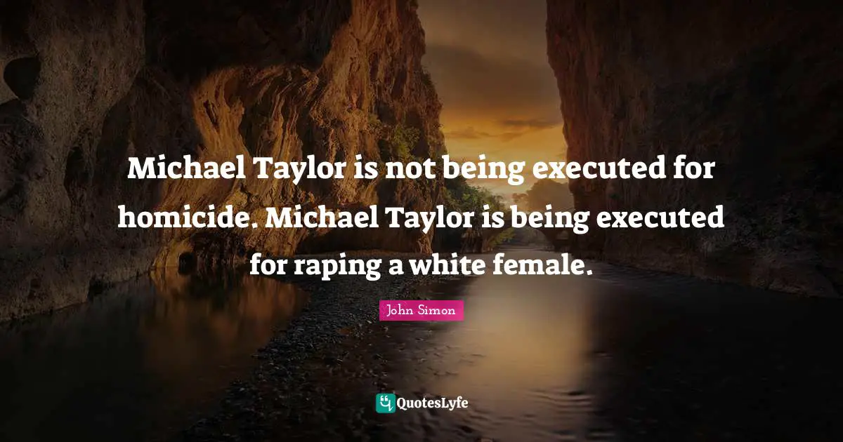 Michael Taylor is not being executed for homicide. Michael Taylor is being executed for raping a white female.