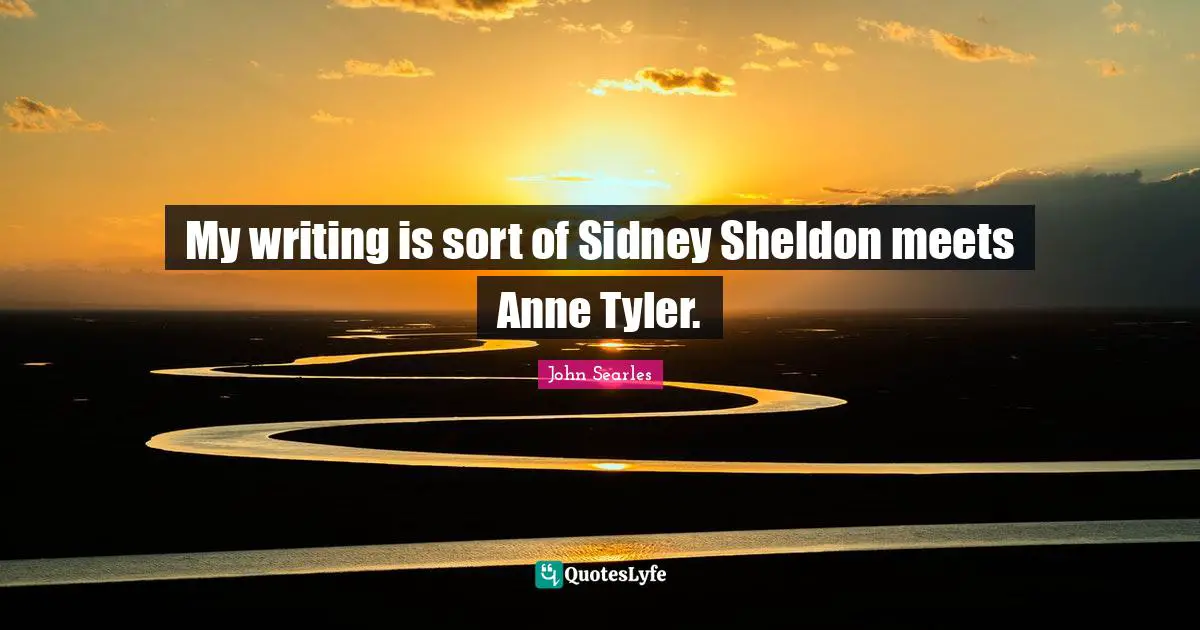 My writing is sort of Sidney Sheldon meets Anne Tyler.