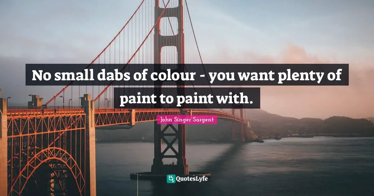 Paint Quotes: "No small dabs of colour - you want plenty of paint to paint with."