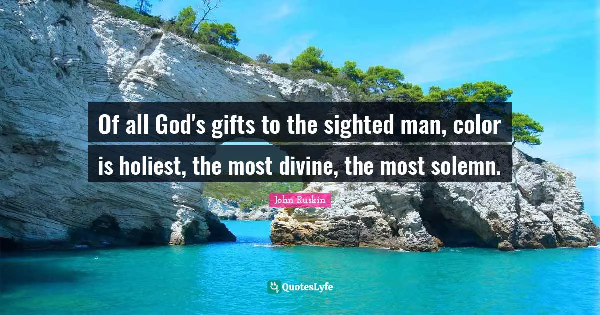 Solemn Quotes: "Of all God's gifts to the sighted man, color is holiest, the most divine, the most solemn."
