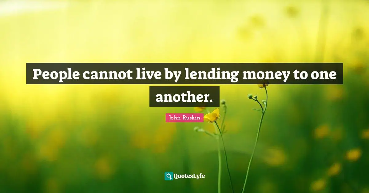 People cannot live by lending money to one another.