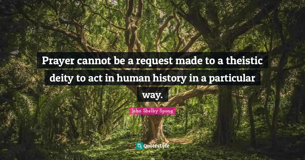 Request Quotes: "Prayer cannot be a request made to a theistic deity to act in human history in a particular way."