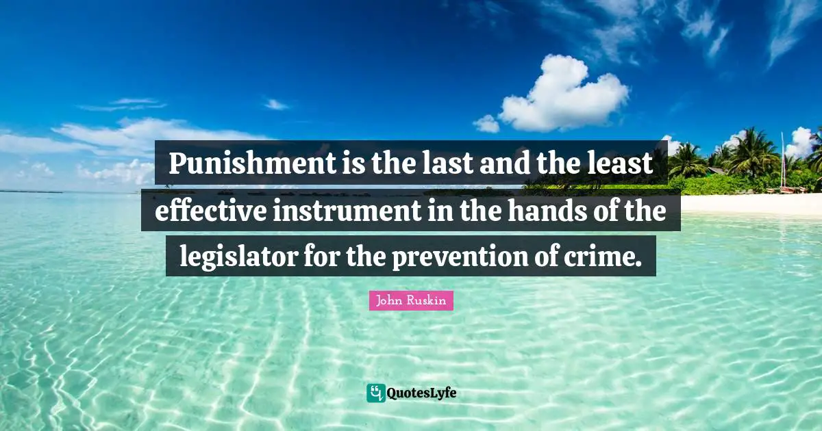 Punishment is the last and the least effective instrument in the hands of the legislator for the prevention of crime.