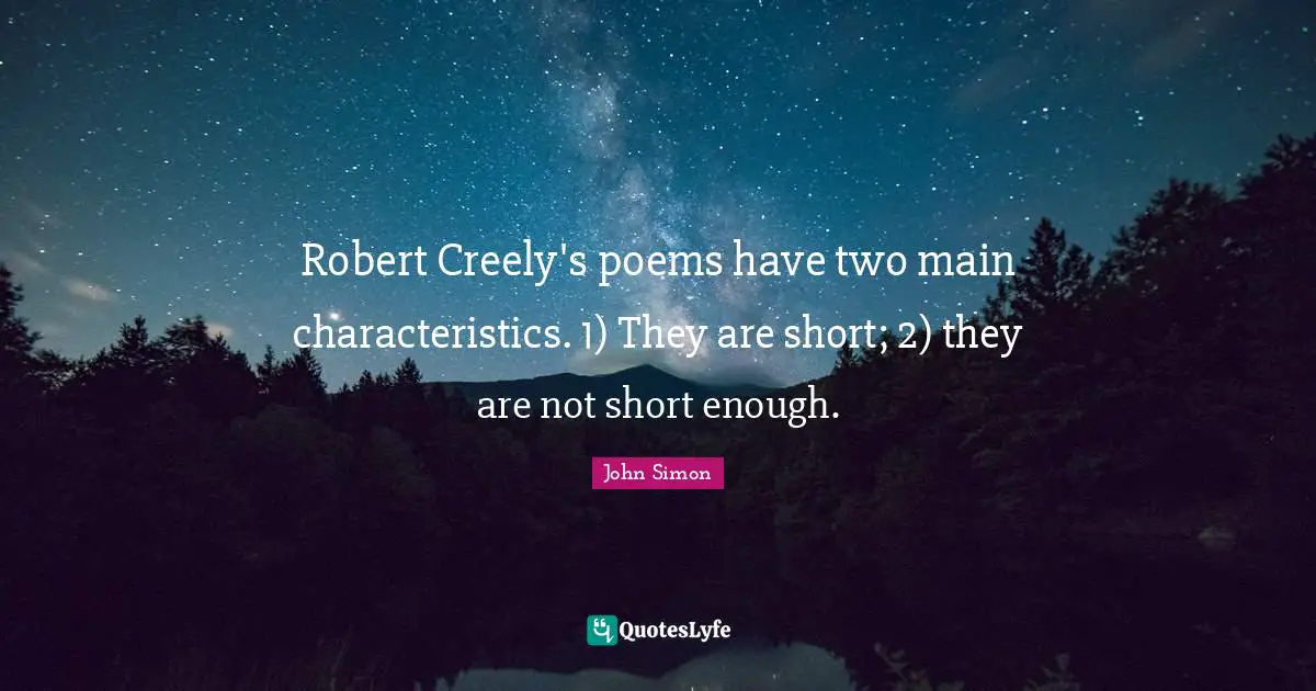 Robert Creely's poems have two main characteristics. 1) They are short; 2) they are not short enough.