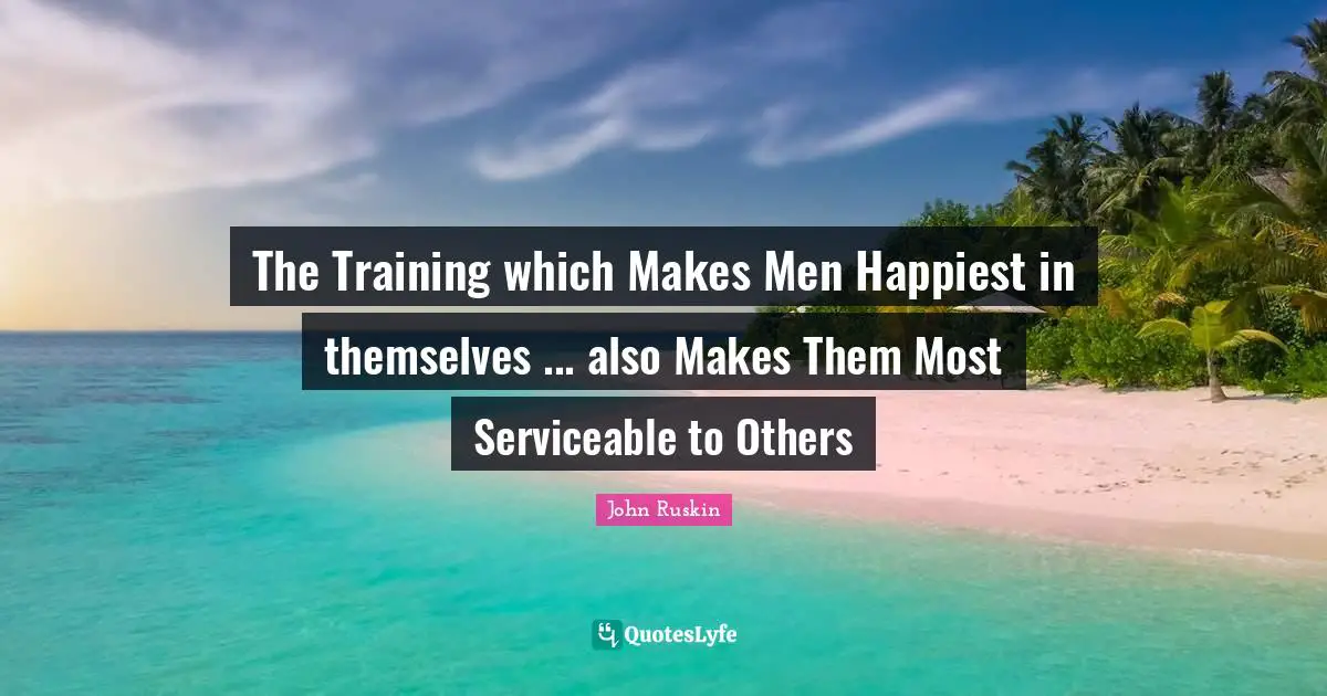 The Training which Makes Men Happiest in themselves ... also Makes Them Most Serviceable to Others
