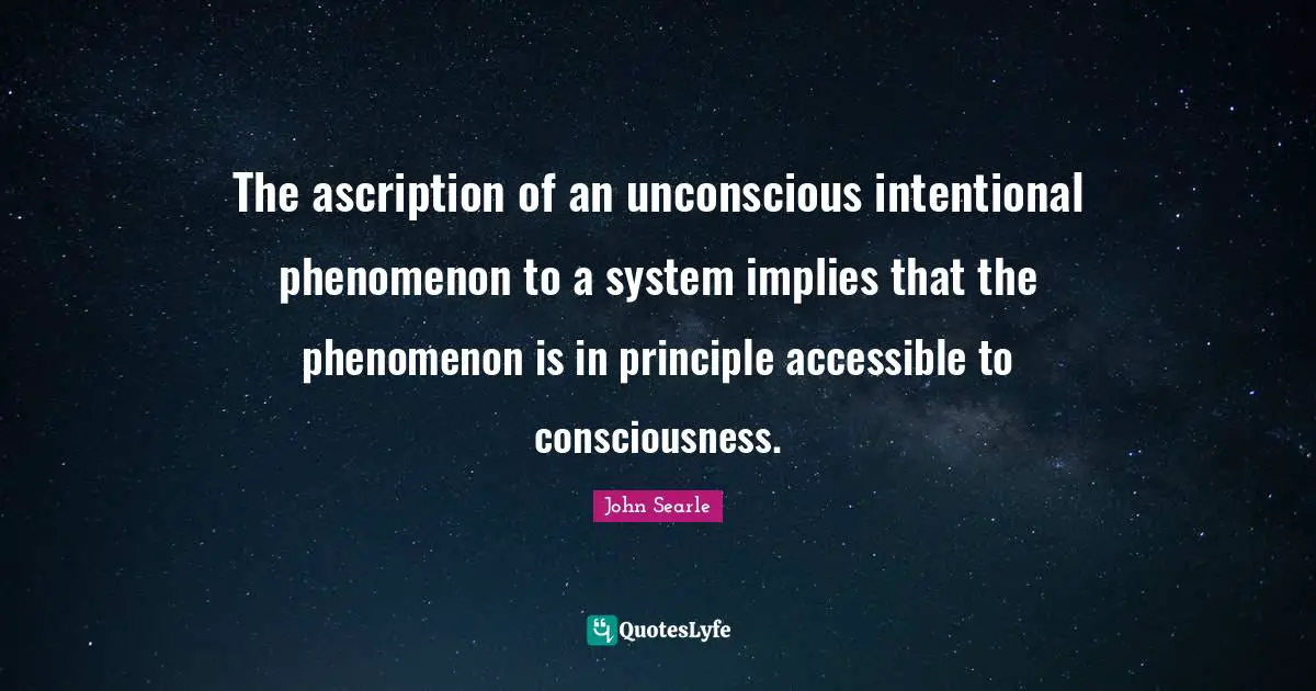 The ascription of an unconscious intentional phenomenon to a system implies that the phenomenon is in principle accessible to consciousness.
