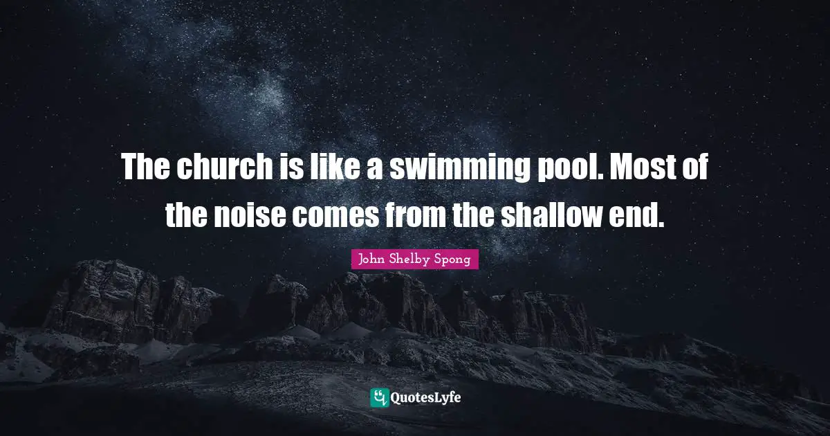 Pool Quotes: "The church is like a swimming pool. Most of the noise comes from the shallow end."