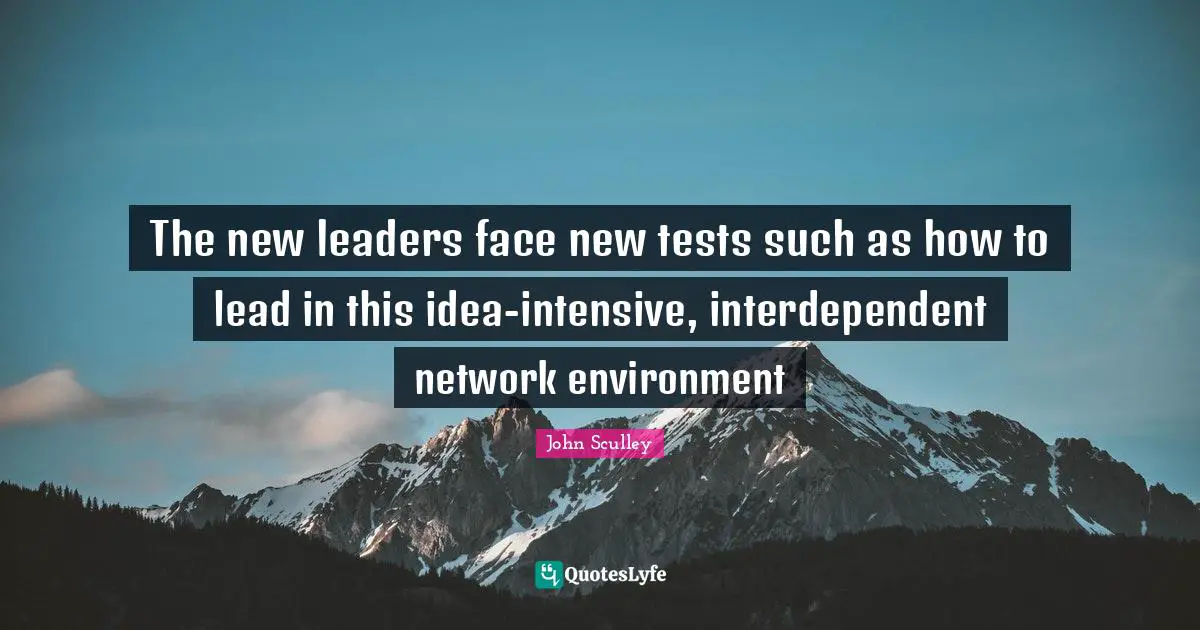 The new leaders face new tests such as how to lead in this idea-intensive, interdependent network environment