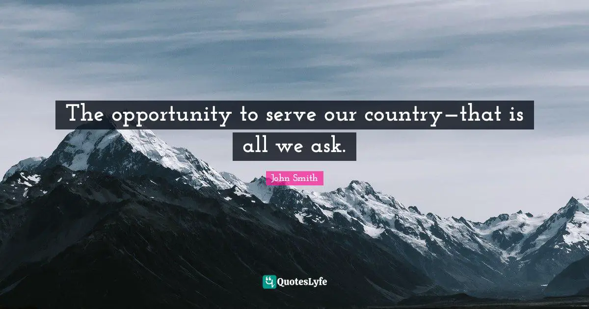 John Smith Quotes: The opportunity to serve our country—that is all we ask.
