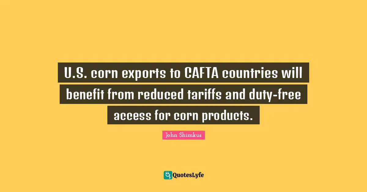 U.S. corn exports to CAFTA countries will benefit from reduced tariffs and duty-free access for corn products.