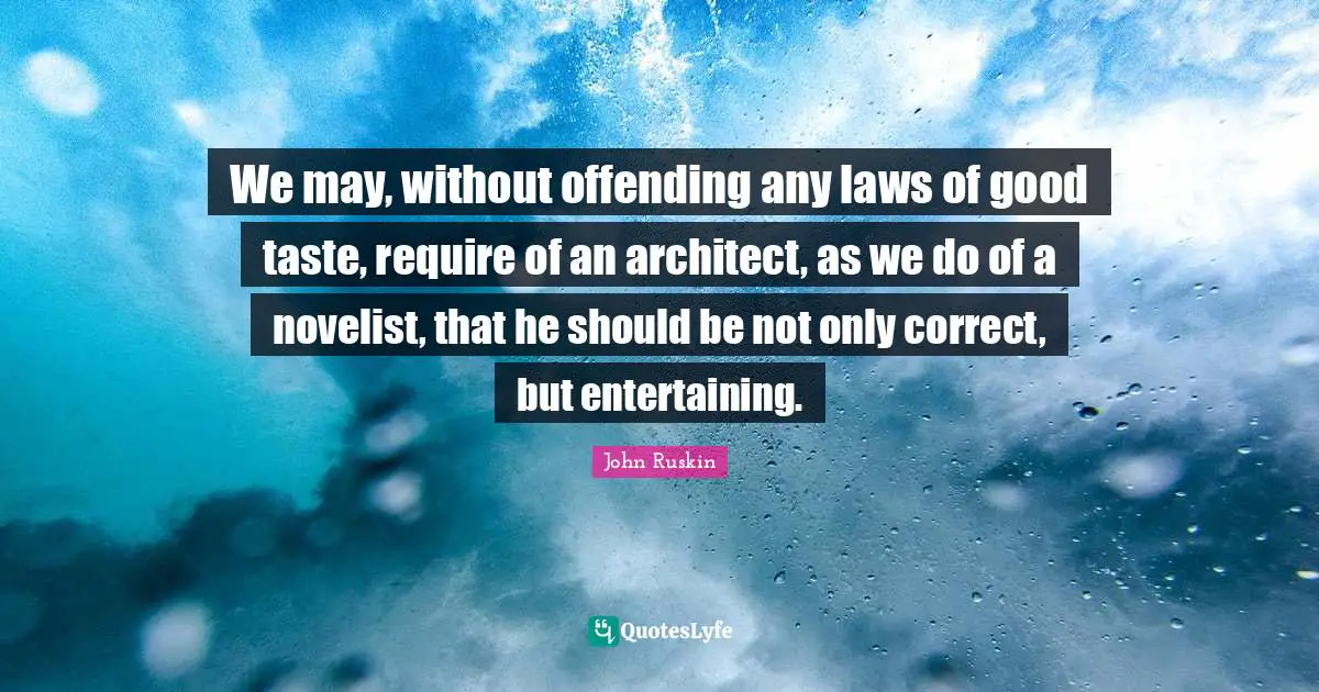 We may, without offending any laws of good taste, require of an architect, as we do of a novelist, that he should be not only correct, but entertaining.