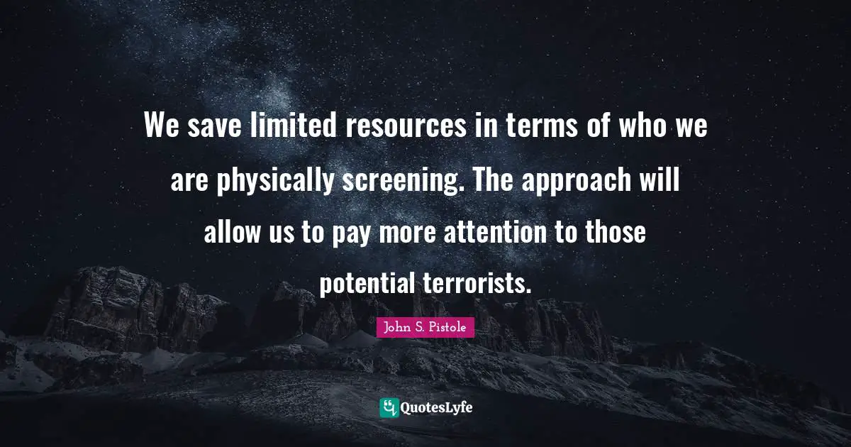 We save limited resources in terms of who we are physically screening. The approach will allow us to pay more attention to those potential terrorists.