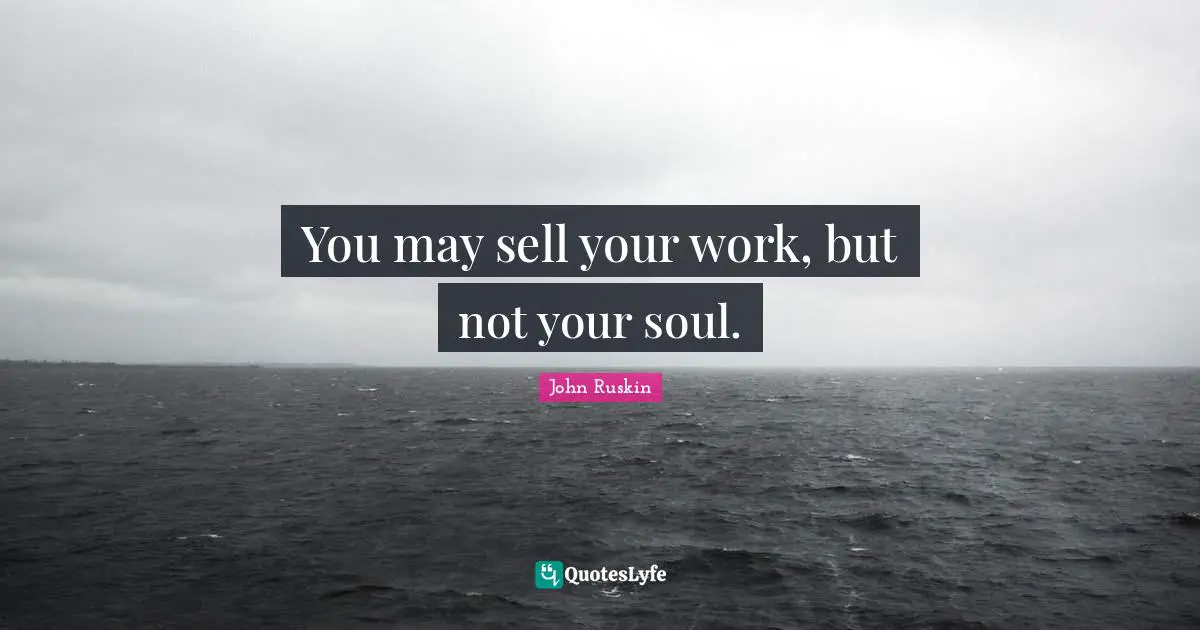 You may sell your work, but not your soul.
