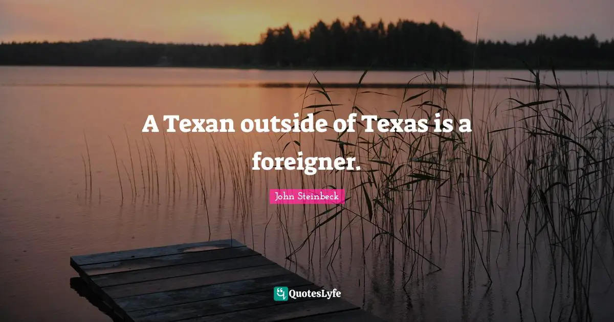 A Texan outside of Texas is a foreigner.