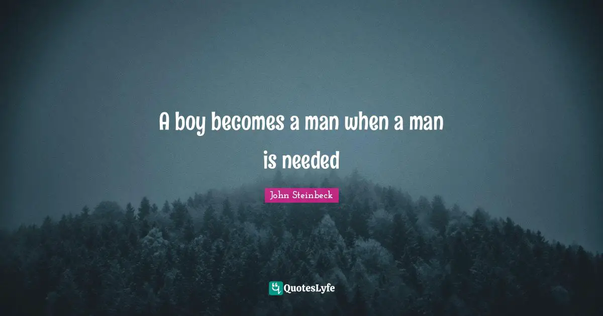 A boy becomes a man when a man is needed