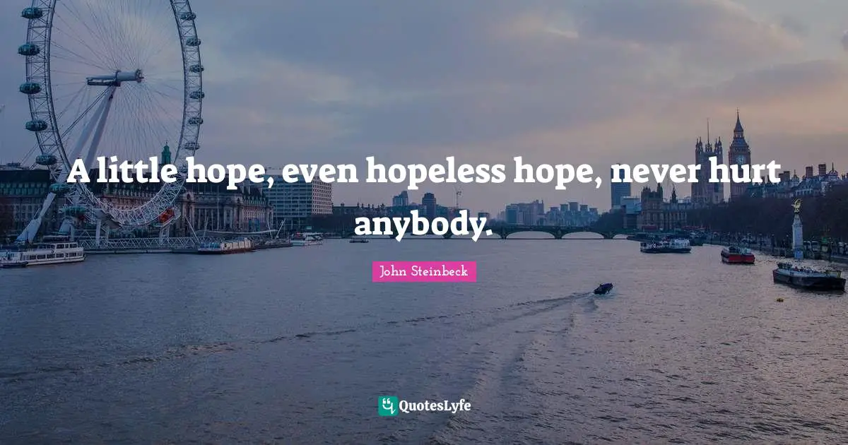 A little hope, even hopeless hope, never hurt anybody.