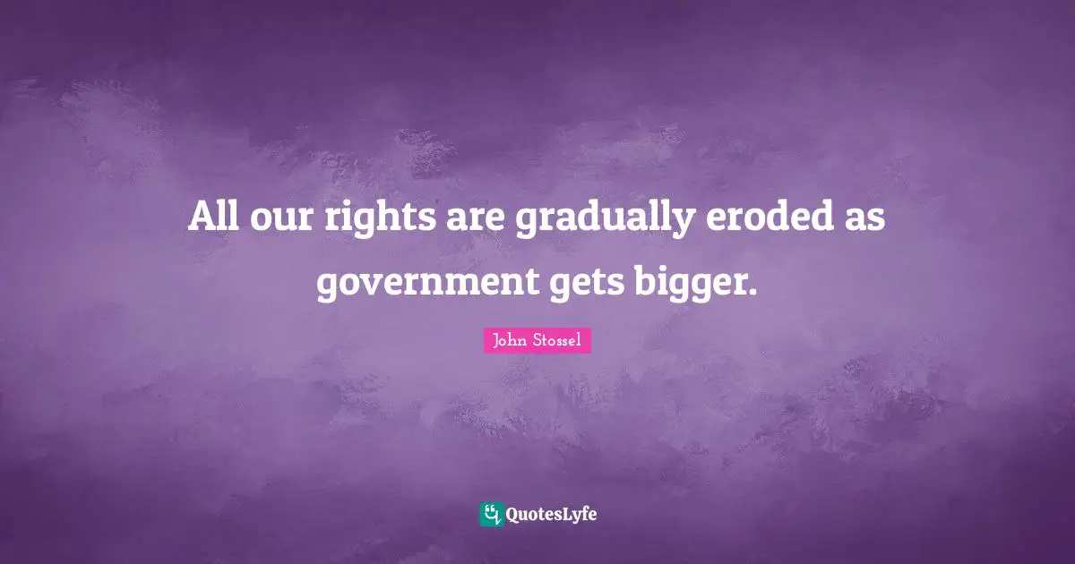 All our rights are gradually eroded as government gets bigger.