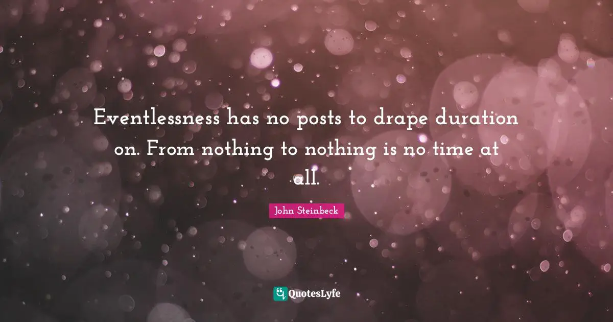 Eventlessness has no posts to drape duration on. From nothing to nothing is no time at all.