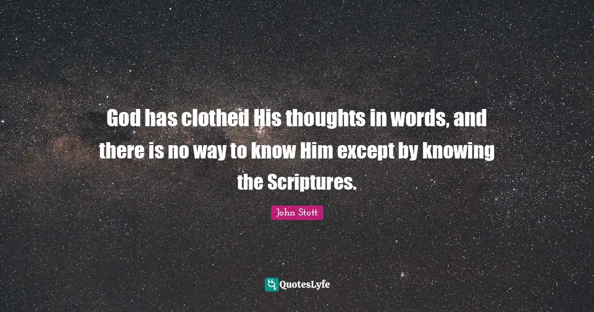 John Stott Quotes: "God has clothed His thoughts in words, and there is no way to know Him except by knowing the Scriptures."