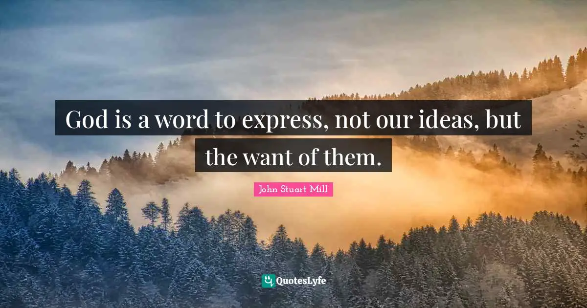God is a word to express, not our ideas, but the want of them.