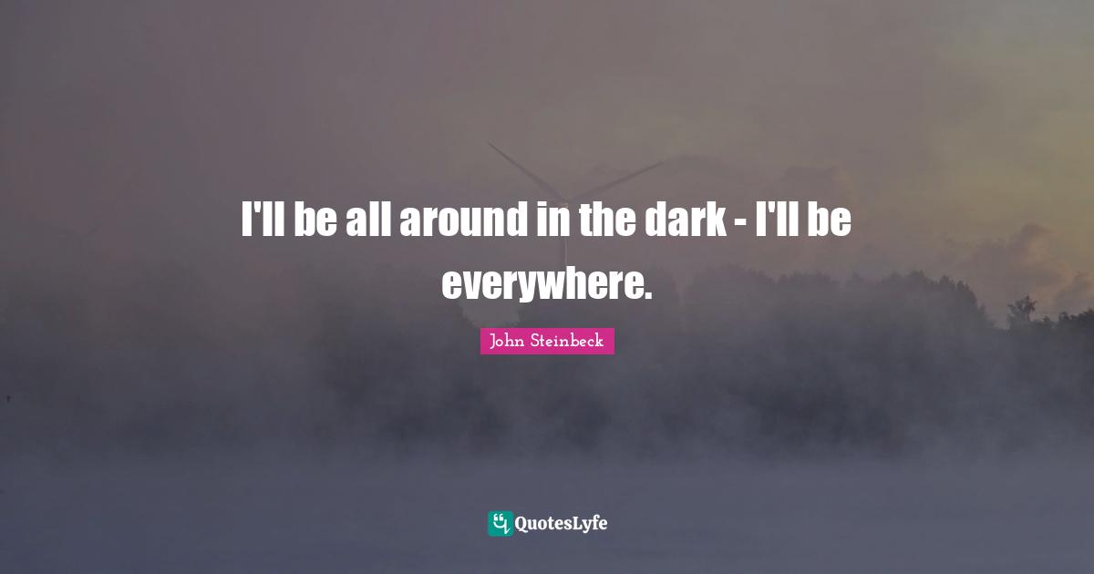 I'll be all around in the dark - I'll be everywhere.