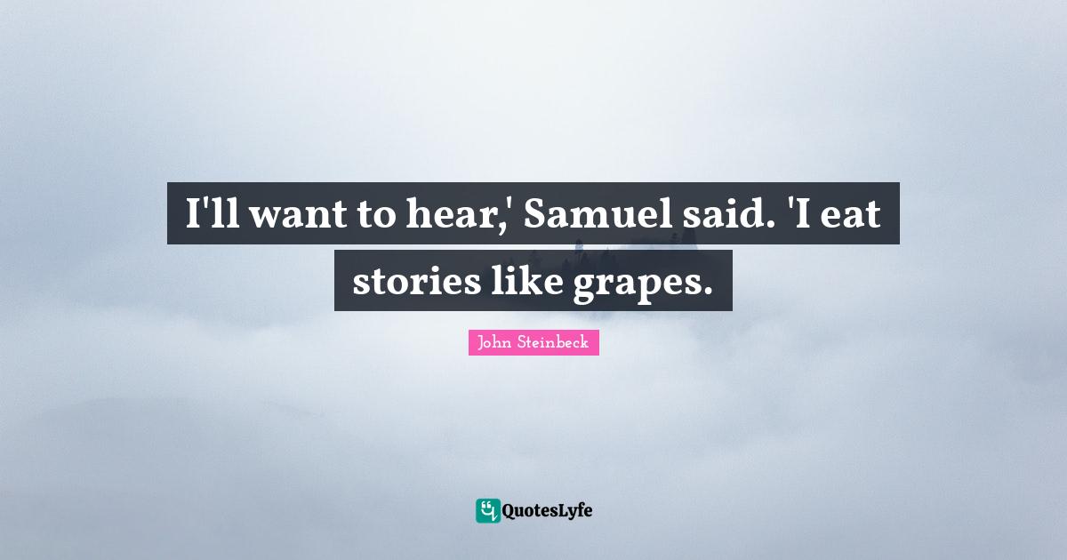 I'll want to hear,' Samuel said. 'I eat stories like grapes.