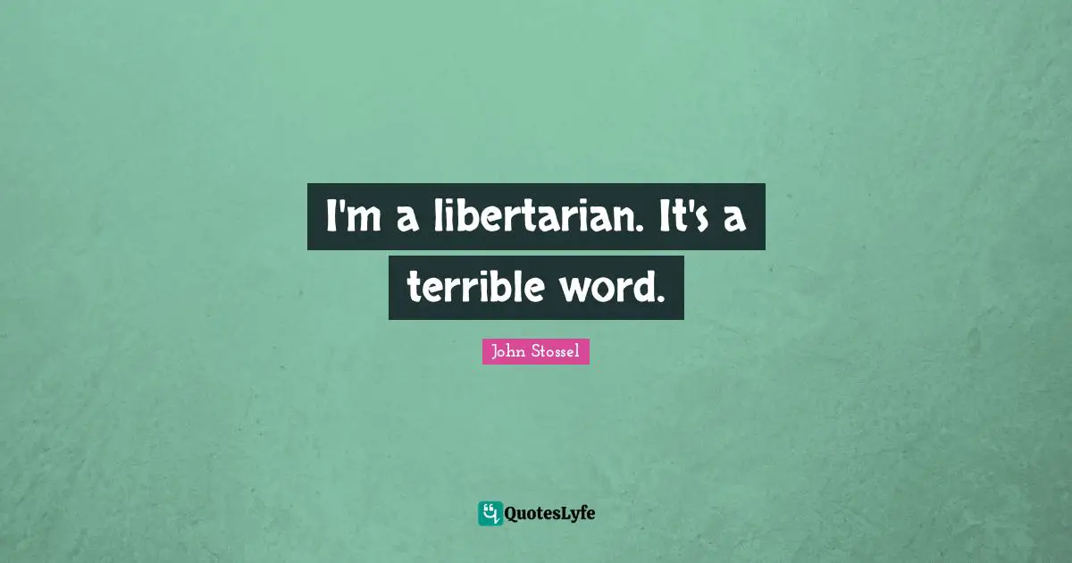I'm a libertarian. It's a terrible word.