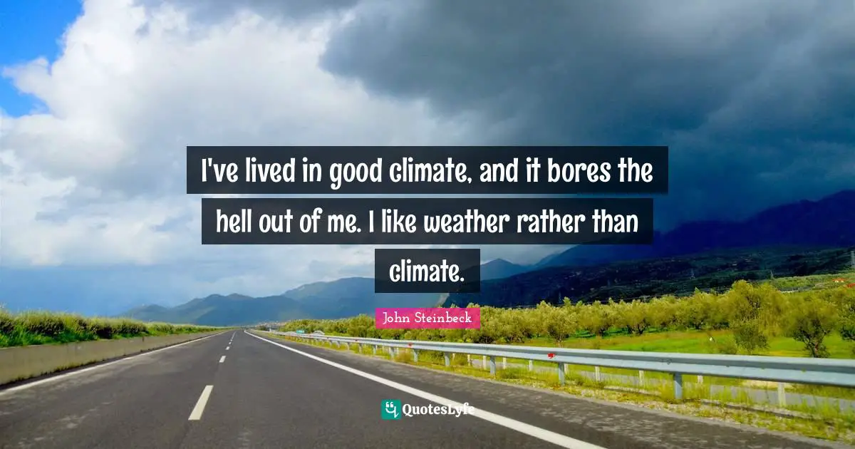Bores Quotes: "I've lived in good climate, and it bores the hell out of me. I like weather rather than climate."