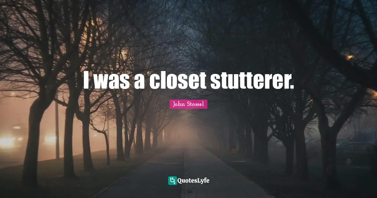 I was a closet stutterer.
