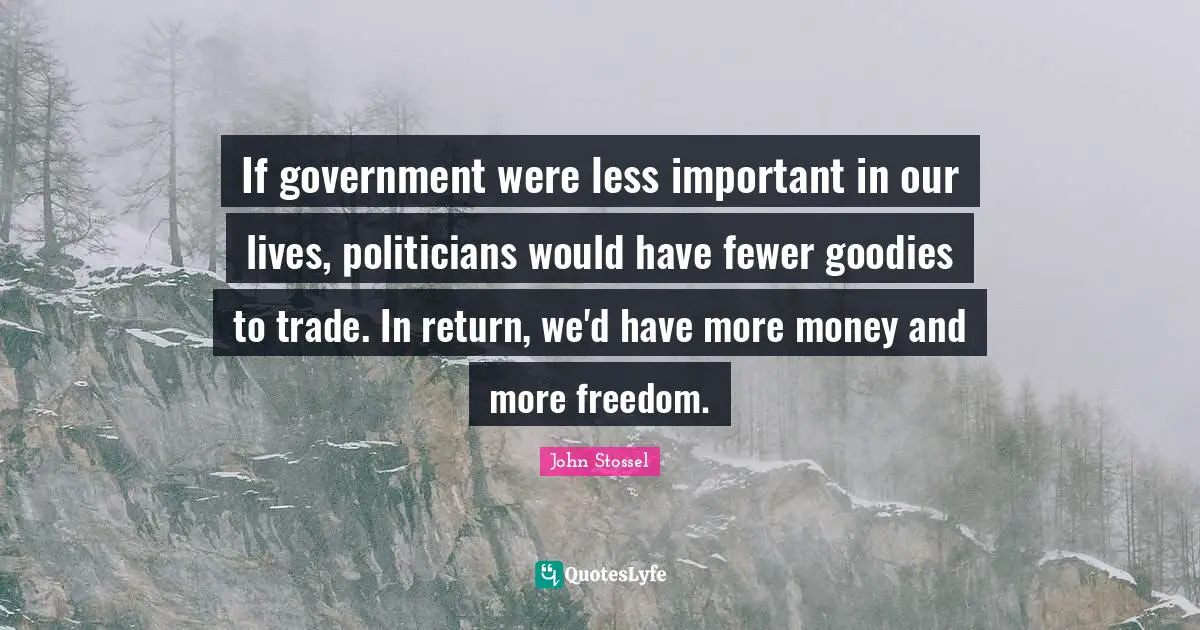 If government were less important in our lives, politicians would have fewer goodies to trade. In return, we'd have more money and more freedom.