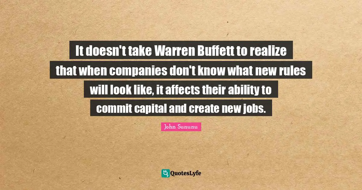 It doesn't take Warren Buffett to realize that when companies don't know what new rules will look like, it affects their ability to commit capital and create new jobs.